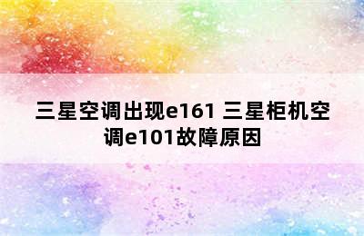 三星空调出现e161 三星柜机空调e101故障原因